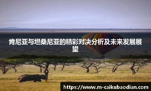 肯尼亚与坦桑尼亚的精彩对决分析及未来发展展望